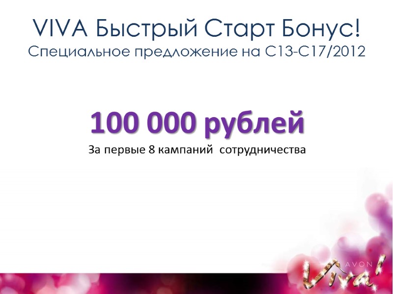 VIVA Быстрый Старт Бонус! Специальное предложение на С13-С17/2012 100 000 рублей За первые 8